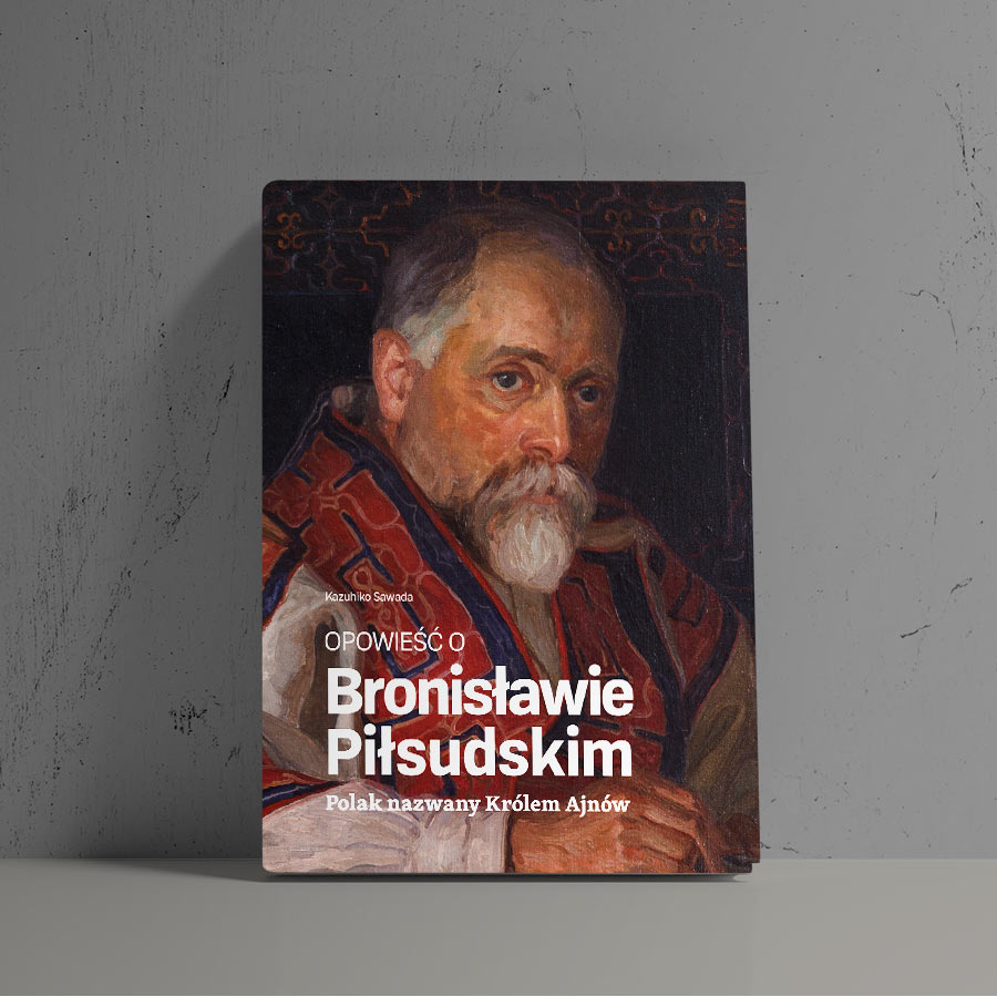 Książka: Opowieść o Bronisławie Piłsudskim. Polak nazwany Królem Ajnów