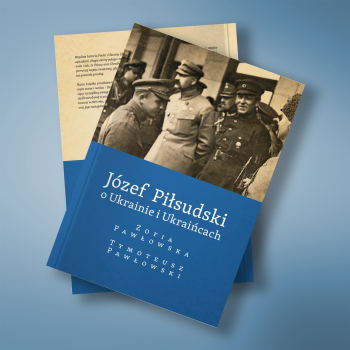 Józef Piłsudski o Ukrainie i Ukraińcach